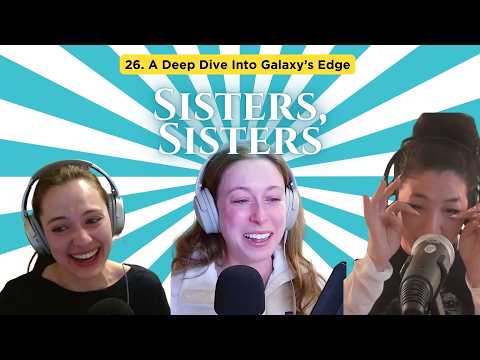 A Deep Dive Into Galaxy's Edge | Episode 26, Sisters Sisters: A Mouselets Podcast