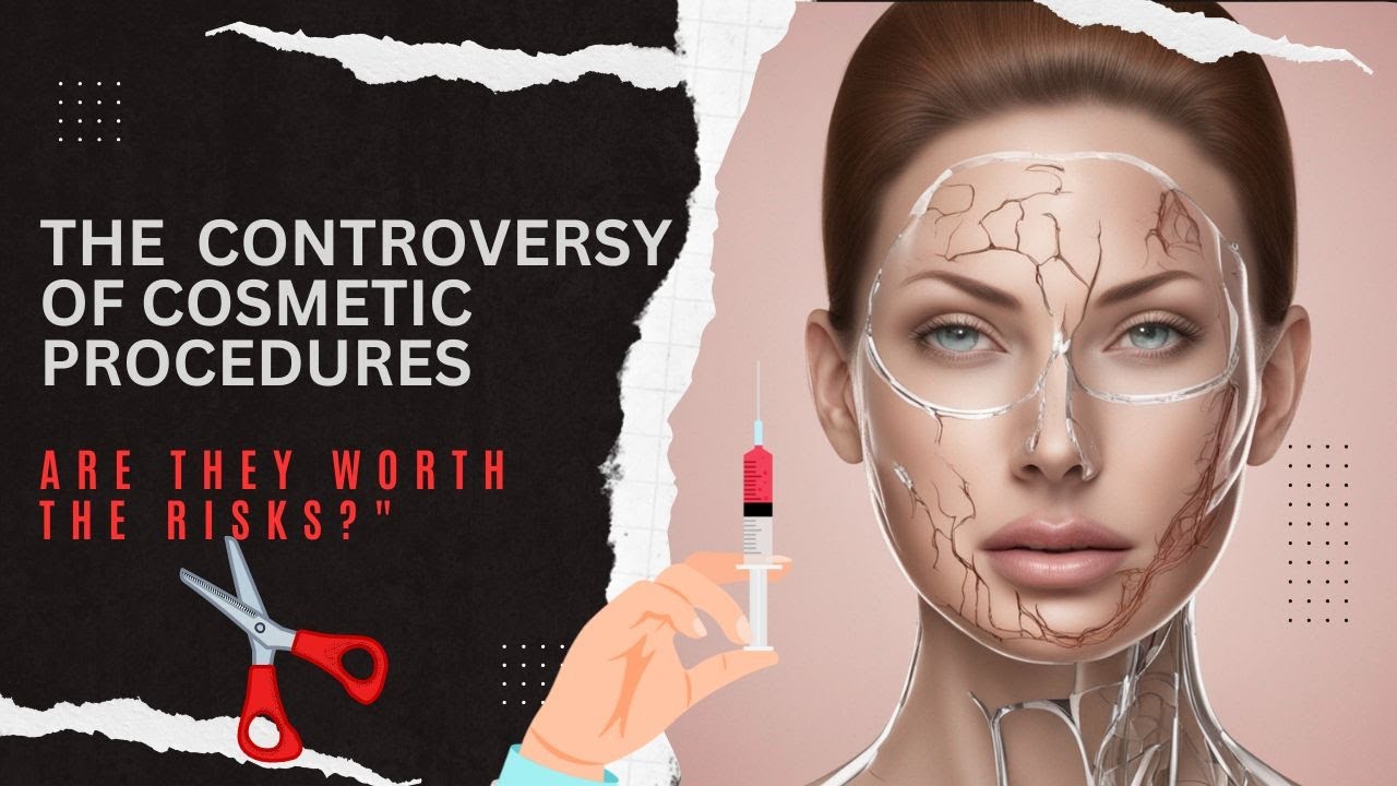 The Controversy of Cosmetic Procedures Are They Worth the Risks YouTube