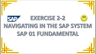 EXERCISE 2 - 2 NAVIGATING IN THE SAP SYSTEM - SAP 01 FUNDAMENTAL
