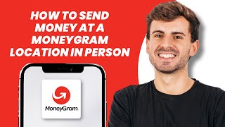 How to Send Money at a MoneyGram Location In Person