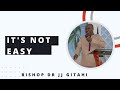 Its not easy | Bishop Dr JJ Gitahi