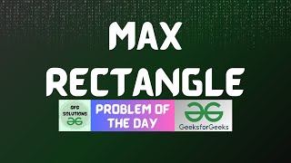 #735 GFG POTD | Max rectangle | GFG Solutions | 21-09-2025
