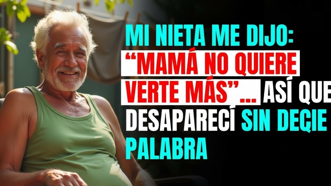 Mi NIETA me dijo  “MAMÁ no quiere verte MÁS”    así que me FUI sin DECIR PALABRA