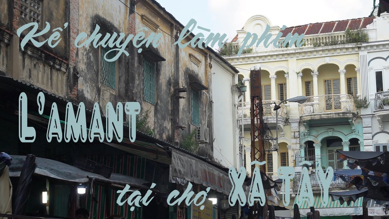 Diễn viên phim L'AMANT (Người tình) kể chuyện chợ Xã Tây - Thú vị người Hoa Chợ Lớn