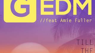 gEDM FT Amie Fuller - Till The Sun Comes Up (OUT NOW)