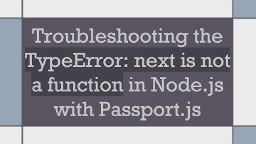 Troubleshooting the TypeError: next is not a function in Node.js with Passport.js