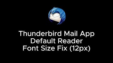Thunderbird Mail App Default Reader Font Size Fix (12px)