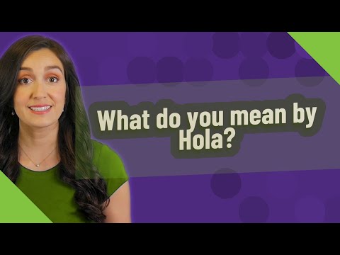 What do you mean by Hola?
