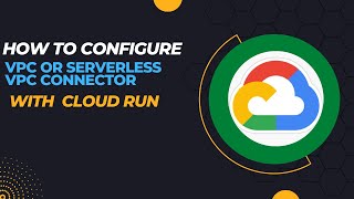 How  Serverless VPC connector Configure with Cloud Run ?