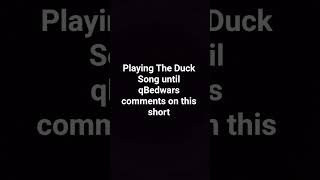 Final part of playing The Duck Song until @qBedwars comments on this short