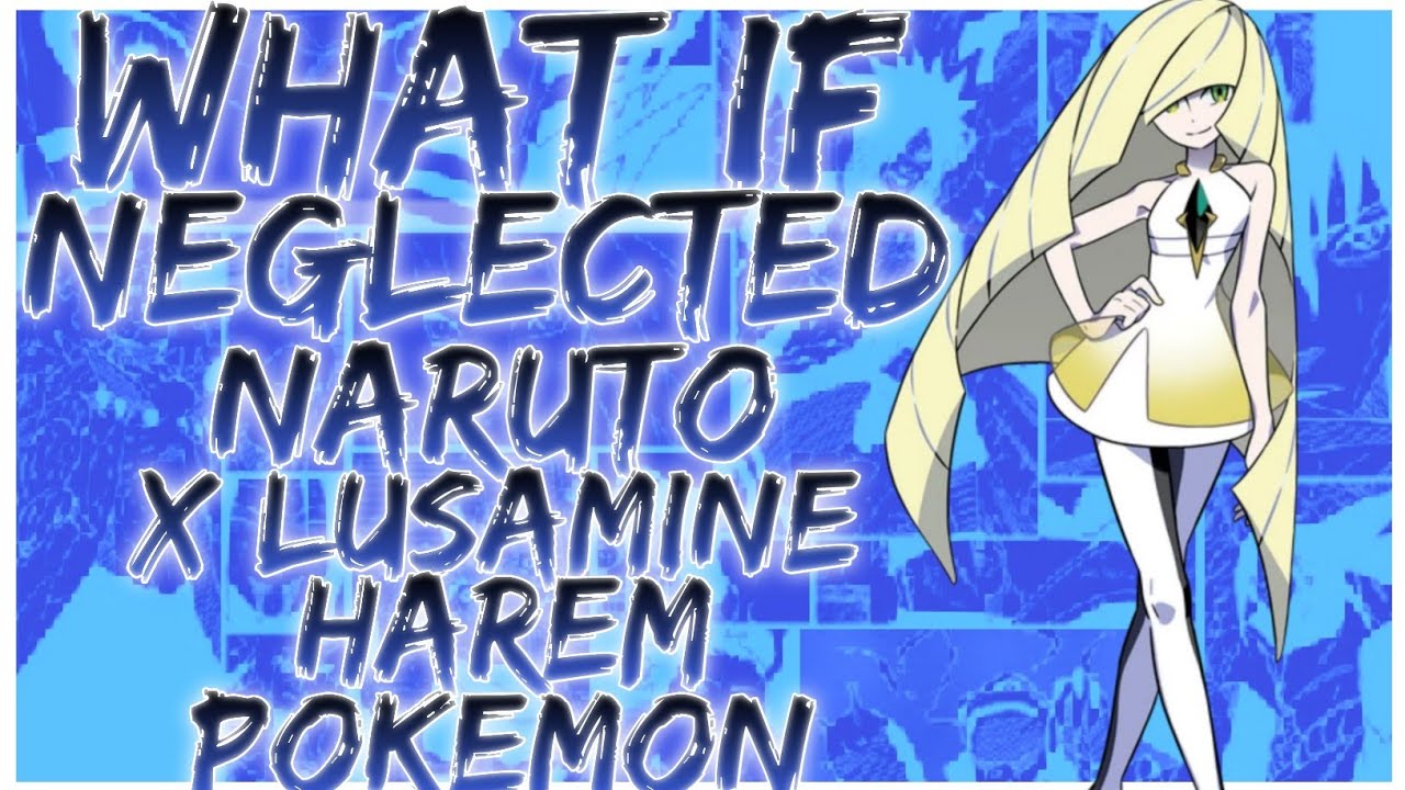 what if Neglected naruto x lusamine harem pokemon