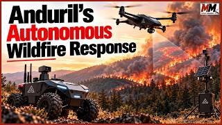 Inside Anduril’s Autonomous Wildfire Response System