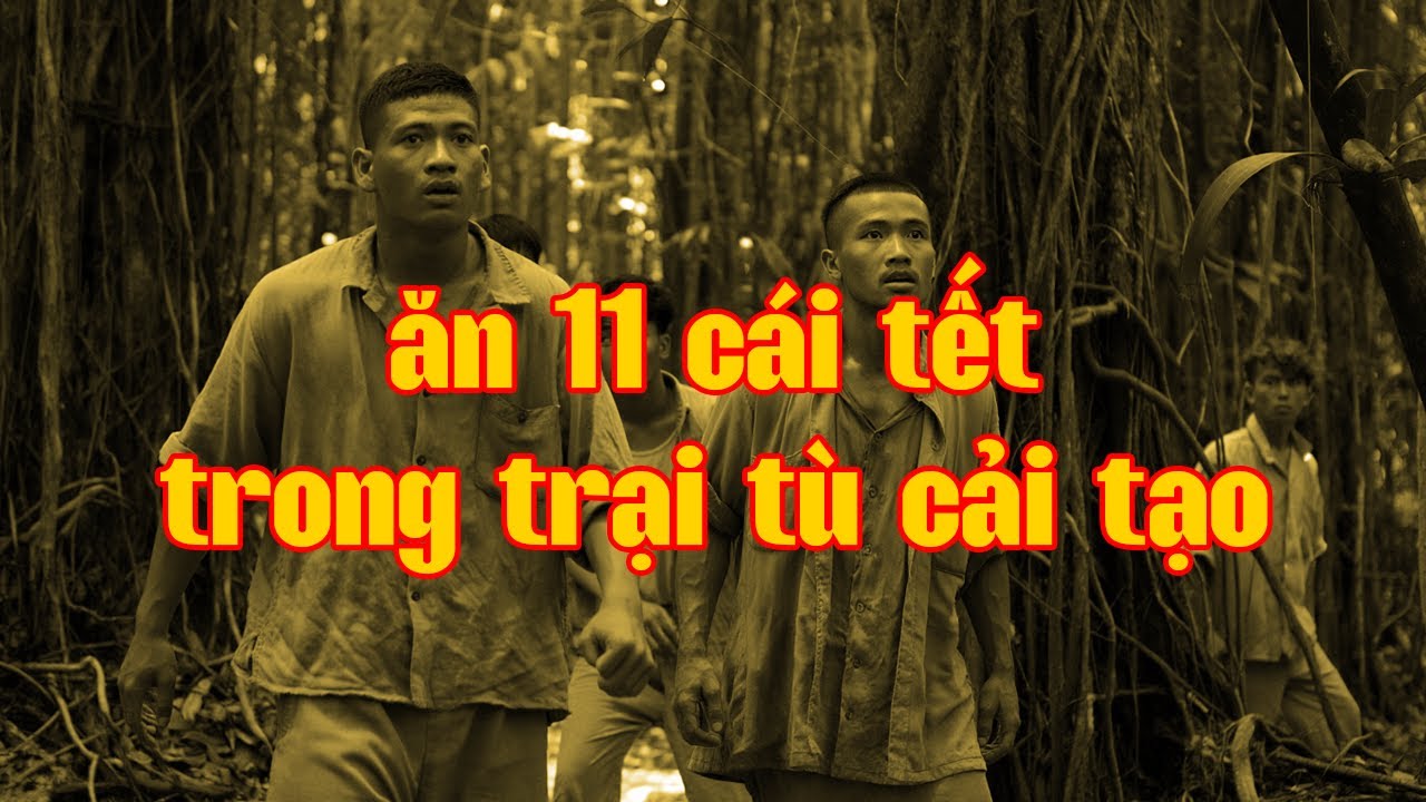 ĂN 11 CÁI TẾT TRONG TRẠI TÙ CẢI TẠO | Hồi Ký Miền Nam VN