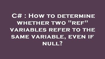 C# : How to determine whether two "ref" variables refer to the same variable, even if null?
