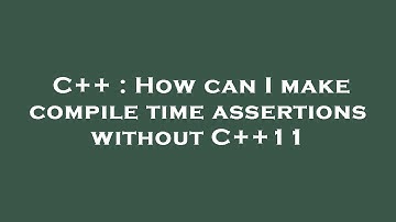 C++ : How can I make compile time assertions without C++11