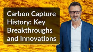 Carbon Capture History: Key Breakthroughs and Innovations