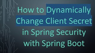 How to Dynamically Change Client Secret in Spring Security with Spring Boot