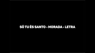 Video thumbnail of "Só Tu És Santo - Morada - Letra"