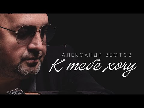 Александр Вестов - К тебе хочу