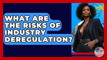 What Are The Risks Of Industry Deregulation? - We Are Liberal