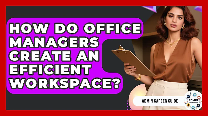 How Do Office Managers Create An Efficient Workspace? - Admin Career Guide