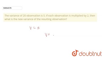 The variance of 20 observation is 5. If each observation is multiplied by 2, then what is the ne...