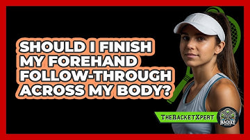 Should I Finish My Forehand Follow-Through Across My Body?