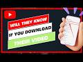 Will Someone Know If You Download Their YouTube Video !
