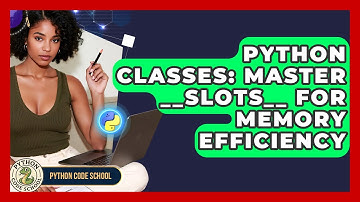 Python Classes: Master __slots__ For Memory Efficiency - Python Code School