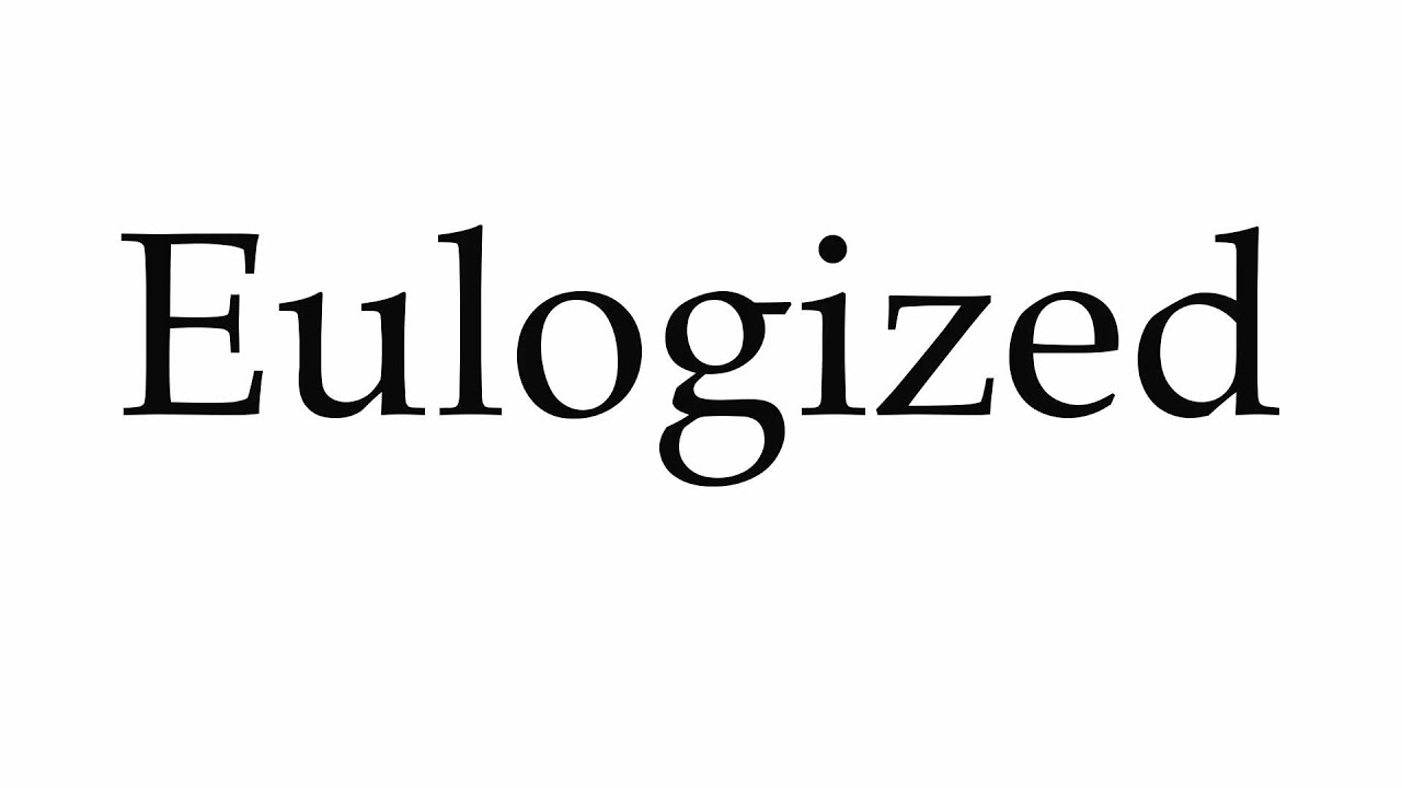 How to Pronounce Eulogized