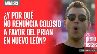 #Análisis ¬ ¿Y por qué no renuncia Colosio a favor del PRIAN en Nuevo León?