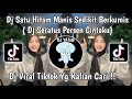 Satu hitam manis sedikit berkumis bulu tipis tipis  dj seratus persen cintaku slow rizki yete  