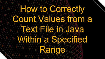 How to Correctly Count Values from a Text File in Java Within a Specified Range