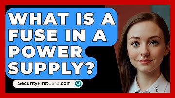 What Is A Fuse In A Power Supply? - SecurityFirstCorp.com