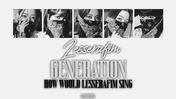 How would LESSERAFIM sing 