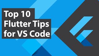 Top 10 Tips for Flutter in VS Code