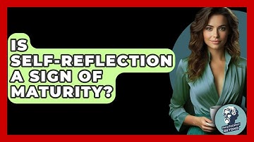 Is Self-reflection A Sign Of Maturity? - Philosophy Beyond