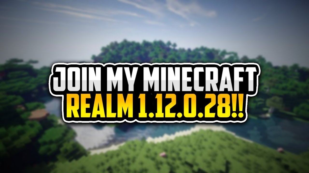 Join my Minecraft Realm 1.12.0.28!! - YouTube