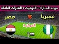 موعد وتوقيت مباراة مصر ونيجيريا لتحديد صاحب المركز 3 في كأس أمم أفريقيا 2025 والقنوات الناقلة 