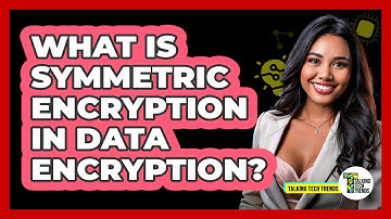 What Is Symmetric Encryption In Data Encryption? - Talking Tech Trends