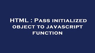 HTML : Pass initialized object to javascript function