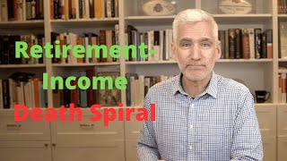How to Avoid the RetirementIncome Death Spiral