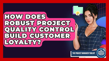 How Does Robust Project Quality Control Build Customer Loyalty? - The Project Manager Toolkit