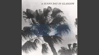 Video thumbnail of "A Sunny Day in Glasgow - Boys Turn into Girls (Initiation Rites)"