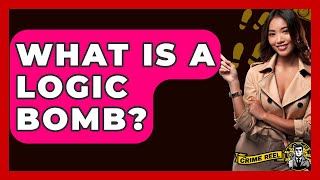 What Is A Logic Bomb? - The Crime Reel