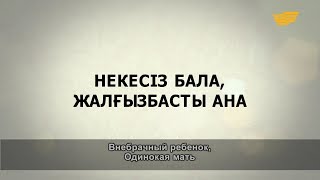 «Әр үйдің сыры басқа». Некесіз бала, жалғызбасты ана