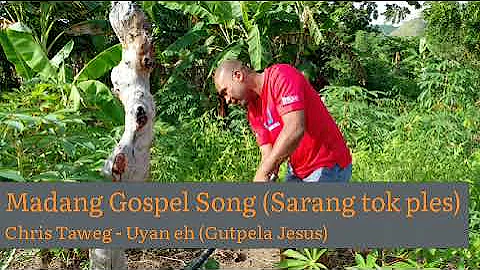 Madang Gospel Song - By Chris Taweg_ Uyan eh (Gutpela Jesus)
