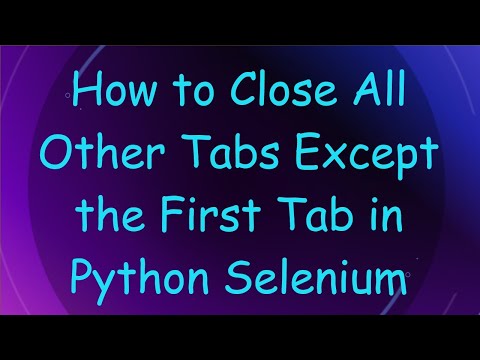 How to Close All Other Tabs Except the First Tab in Python Selenium