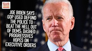 Biden Says GOP Used Defund The Police To Beat The Hell Out Of Dems; Dashed Progressives Hopes On EO