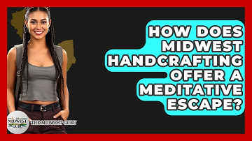 How Does Midwest Handcrafting Offer A Meditative Escape? - The Midwest Guru